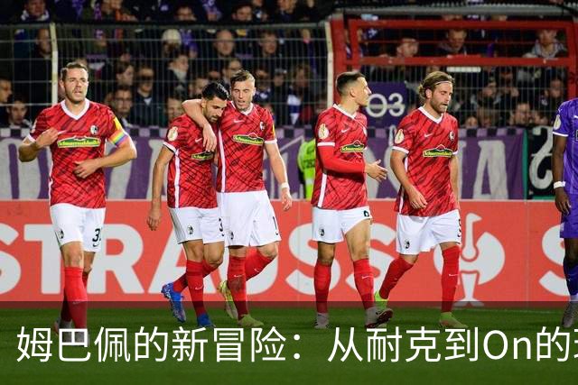 姆巴佩的新冒险：从耐克到On的球鞋秘密