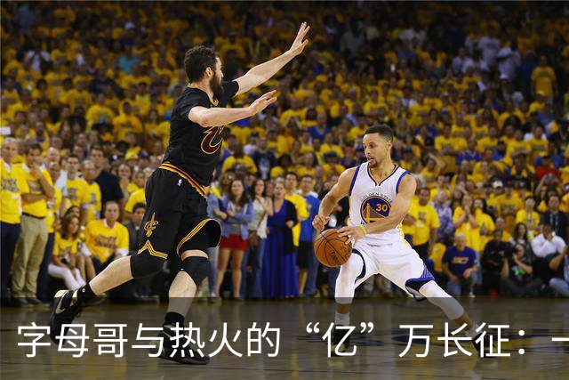 字母哥与热火的“亿”万长征：一场合同的华丽秀