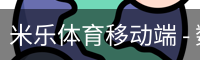 米乐体育移动端 - 数字化综合服务与互动体验